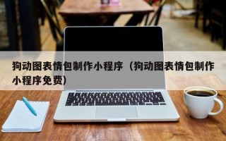 张家口狗动图表情包制作小程序（狗动图表情包制作小程序免费）