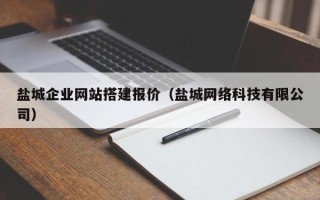 张家口盐城企业网站搭建报价（盐城网络科技有限公司）