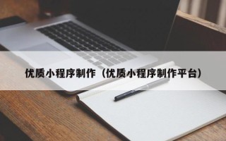 张家口优质小程序制作（优质小程序制作平台）