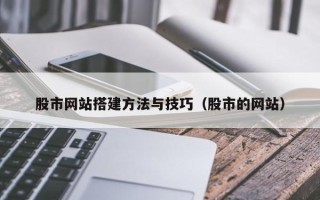 张家口股市网站搭建方法与技巧（股市的网站）