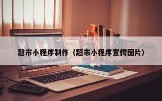 张家口超市小程序制作（超市小程序宣传图片）